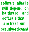Text Box: software attacks will depend on hardware and software that
are free from
security-relevant
